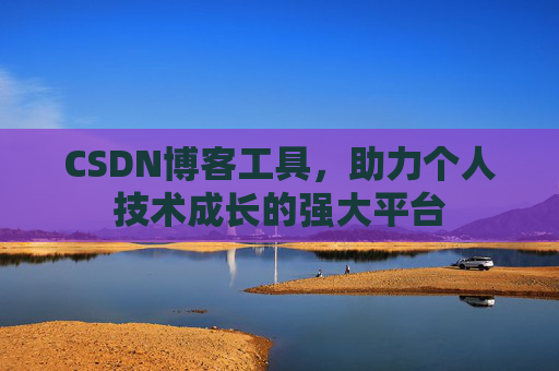 CSDN博客工具，助力个人技术成长的强大平台